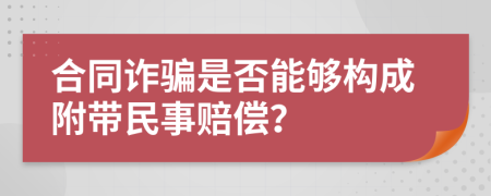 合同诈骗是否能够构成附带民事赔偿？