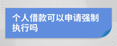 个人借款可以申请强制执行吗