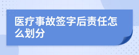 医疗事故签字后责任怎么划分