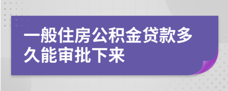 一般住房公积金贷款多久能审批下来