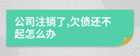 公司注销了,欠债还不起怎么办