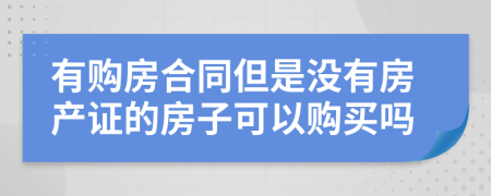 有购房合同但是没有房产证的房子可以购买吗