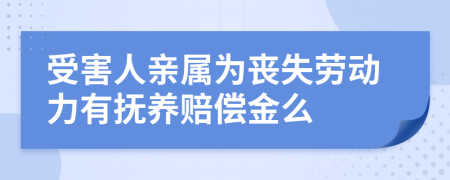 受害人亲属为丧失劳动力有抚养赔偿金么