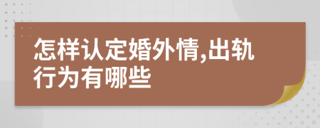 怎样认定婚外情,出轨行为有哪些