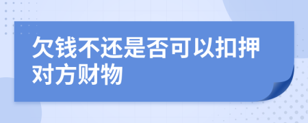 欠钱不还是否可以扣押对方财物