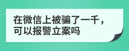 在微信上被骗了一千，可以报警立案吗