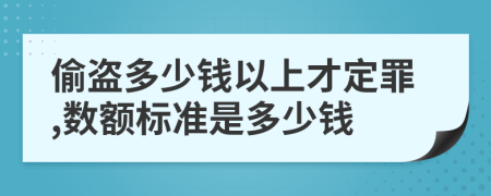 偷盗多少钱以上才定罪,数额标准是多少钱