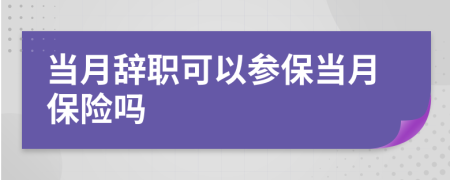 当月辞职可以参保当月保险吗