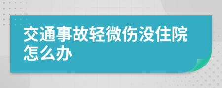 交通事故轻微伤没住院怎么办