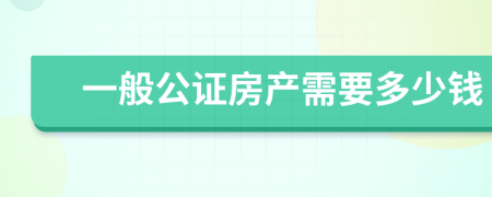 一般公证房产需要多少钱