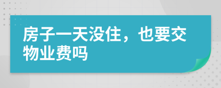 房子一天没住，也要交物业费吗