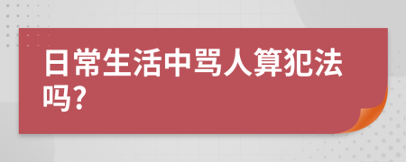 日常生活中骂人算犯法吗?