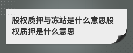 股权质押与冻站是什么意思股权质押是什么意思