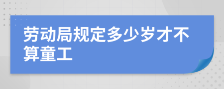 劳动局规定多少岁才不算童工