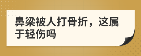 鼻梁被人打骨折，这属于轻伤吗