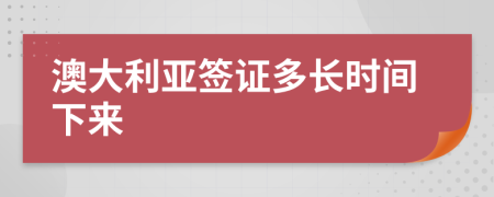 澳大利亚签证多长时间下来