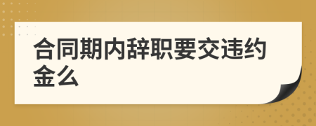 合同期内辞职要交违约金么