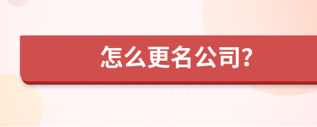 怎么更名公司？