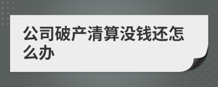 公司破产清算没钱还怎么办