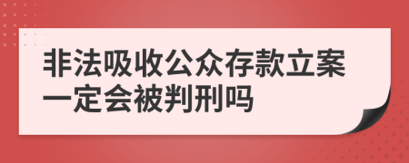 非法吸收公众存款立案一定会被判刑吗