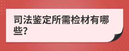 司法鉴定所需检材有哪些？