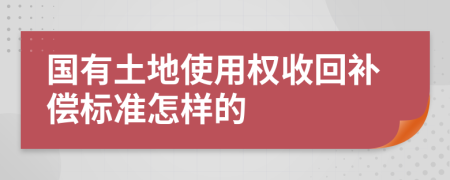 国有土地使用权收回补偿标准怎样的