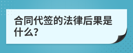 合同代签的法律后果是什么？