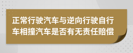 正常行驶汽车与逆向行驶自行车相撞汽车是否有无责任赔偿