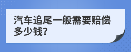 汽车追尾一般需要赔偿多少钱？