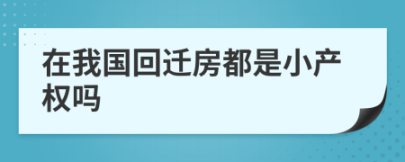 在我国回迁房都是小产权吗