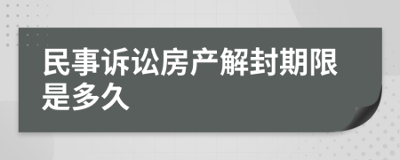 民事诉讼房产解封期限是多久