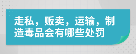走私，贩卖，运输，制造毒品会有哪些处罚