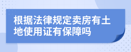 根据法律规定卖房有土地使用证有保障吗