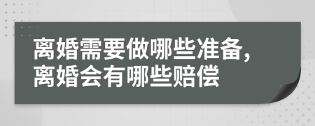 离婚需要做哪些准备,离婚会有哪些赔偿