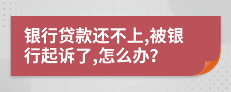 银行贷款还不上,被银行起诉了,怎么办？