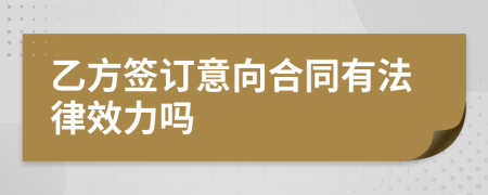 乙方签订意向合同有法律效力吗