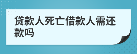 贷款人死亡借款人需还款吗