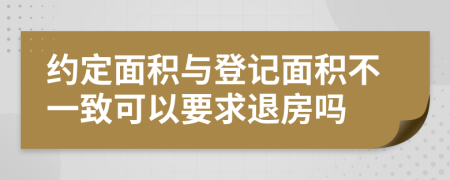 约定面积与登记面积不一致可以要求退房吗