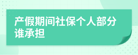 产假期间社保个人部分谁承担