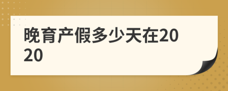 晚育产假多少天在2020