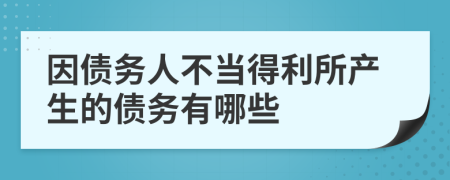 因债务人不当得利所产生的债务有哪些