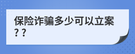 保险诈骗多少可以立案? ?