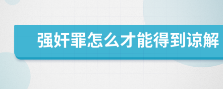 强奸罪怎么才能得到谅解