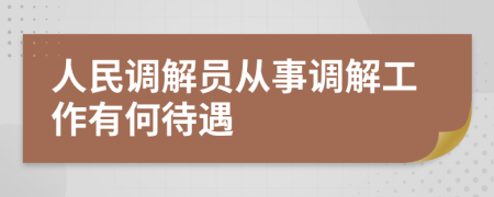 人民调解员从事调解工作有何待遇