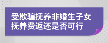 受欺骗抚养非婚生子女抚养费返还是否可行