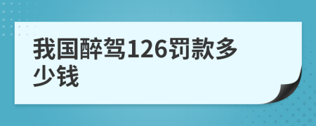 我国醉驾126罚款多少钱