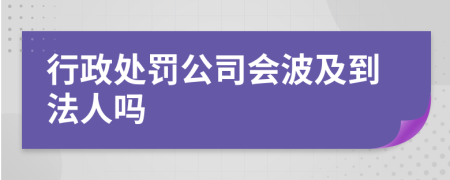 行政处罚公司会波及到法人吗