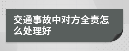 交通事故中对方全责怎么处理好