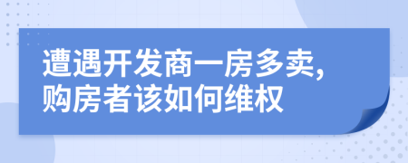 遭遇开发商一房多卖,购房者该如何维权