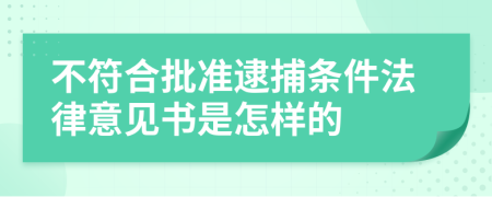 不符合批准逮捕条件法律意见书是怎样的